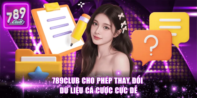 789Club cho phép thay đổi dữ liệu cá cược cực dễ.