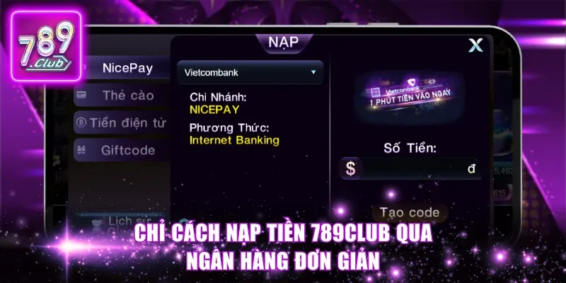Chỉ cách nạp tiền 789Club qua ngân hàng đơn giản