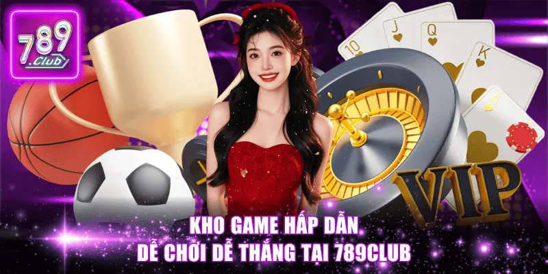Kho game hấp dẫn, dễ chơi dễ thắng tại 789Club.