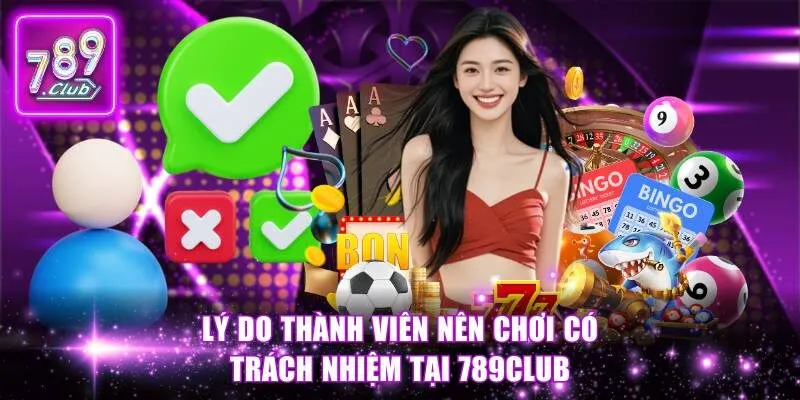 Lý do thành viên nên chơi có trách nhiệm tại 789Club